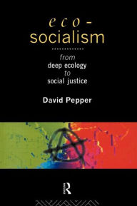 Title: Eco-Socialism: From Deep Ecology to Social Justice / Edition 1, Author: David Pepper