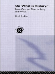 Title: On 'What Is History?': From Carr and Elton to Rorty and White / Edition 1, Author: Keith Jenkins