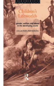 Title: Children's Lifeworlds: Gender, Welfare and Labour in the Developing World, Author: Olga Nieuwenhuys