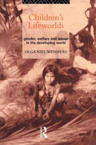 Title: Children's Lifeworlds: Gender, Welfare and Labour in the Developing World, Author: Olga Nieuwenhuys