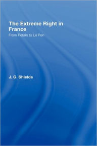 Title: The Extreme Right in France: From Pétain to Le Pen / Edition 1, Author: James Shields