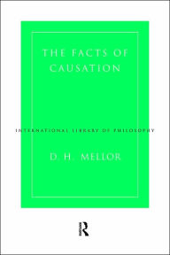 Title: The Facts of Causation / Edition 1, Author: D.H.  Mellor