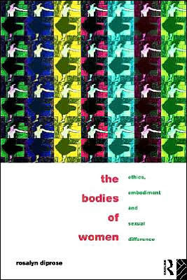 The Bodies of Women: Ethics, Embodiment and Sexual Differences / Edition 1