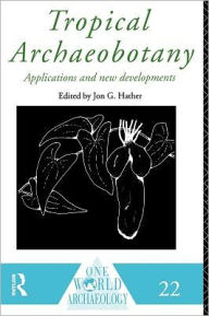 Title: Tropical Archaeobotany: Applications and New Developments / Edition 1, Author: Jon G. Hather