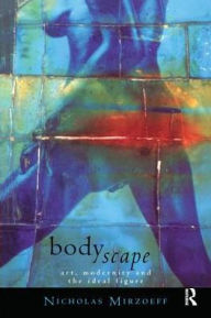 Title: Bodyscape: Art, modernity and the ideal figure, Author: Nicholas Mirzoeff