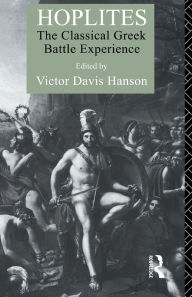 Title: Hoplites: The Classical Greek Battle Experience / Edition 1, Author: Victor Davis Hanson