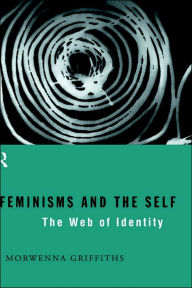 Title: Feminisms and the Self: The Web of Identity / Edition 1, Author: Morwenna Griffiths