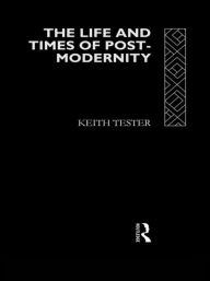 Title: The Life and Times of Post-Modernity, Author: Keith Tester