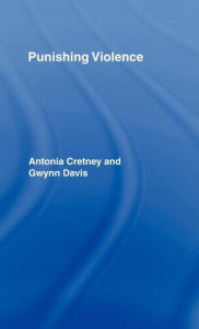 Title: Punishing Violence / Edition 1, Author: Antonia Cretney