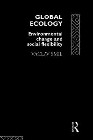 Title: Global Ecology: Environmental Change and Social Flexibility / Edition 1, Author: Vaclav Smil