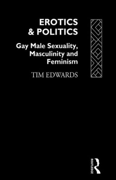 Erotics and Politics: Gay Male Sexuality, Masculinity and Feminism