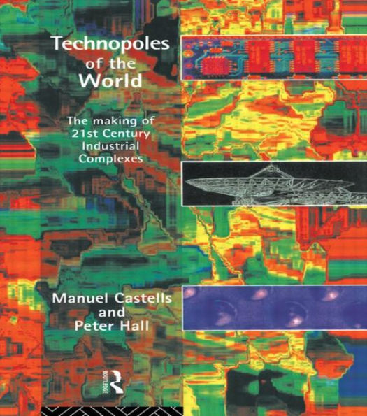 Technopoles of the World: The Making of 21st Century Industrial Complexes / Edition 1
