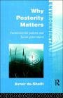 Why Posterity Matters: Environmental Policies and Future Generations / Edition 1