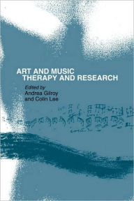 Title: Art and Music: Therapy and Research / Edition 1, Author: Andrea Gilroy