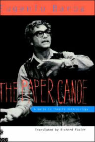 Title: The Paper Canoe: A Guide to Theatre Anthropology, Author: Eugenio Barba
