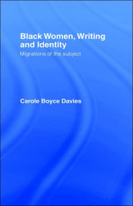 Title: Black Women, Writing and Identity: Migrations of the Subject / Edition 1, Author: Carole Boyce-Davies