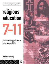 Title: Religious Education 7-11: Developing Primary Teaching Skills, Author: Terence Copley