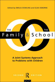 Title: The Family and the School: A Joint Systems Aproach to Problems with Children / Edition 1, Author: Emilia Dowling