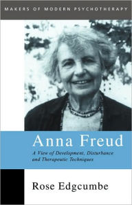 Title: Anna Freud: A View of Development, Disturbance and Therapeutic Techniques / Edition 1, Author: Rose Edgcumbe