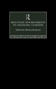 Title: Mountain Environments in Changing Climates / Edition 1, Author: Martin Beniston