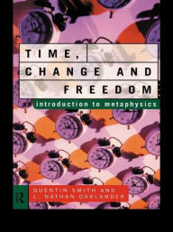 Title: Time, Change and Freedom: An Introduction to Metaphysics / Edition 1, Author: L. Nathan Oaklander