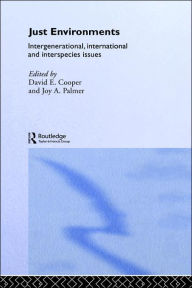Title: Just Environments: Intergenerational, International and Inter-Species Issues / Edition 1, Author: David Cooper