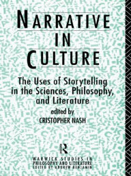 Title: Narrative in Culture: The Uses of Storytelling in the Sciences, Philosophy and Literature / Edition 1, Author: Cristopher Nash