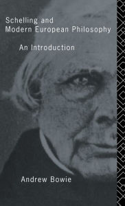 Title: Schelling and Modern European Philosophy: An Introduction / Edition 1, Author: Andrew Bowie