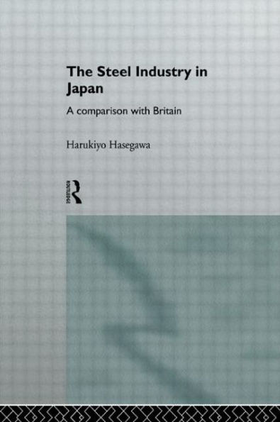 The Steel Industry in Japan: A Comparison with Britain / Edition 1