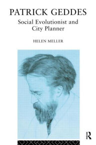 Title: Patrick Geddes: Social Evolutionist and City Planner / Edition 1, Author: Helen Meller