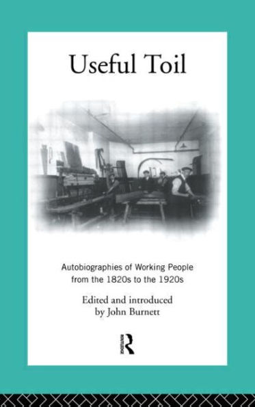 Useful Toil: Autobiographies of Working People from the 1820s to the 1920s / Edition 2