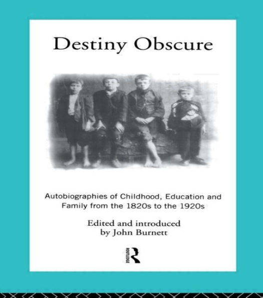 Destiny Obscure: Autobiographies of Childhood, Education and Family From the 1820s to the 1920s / Edition 2