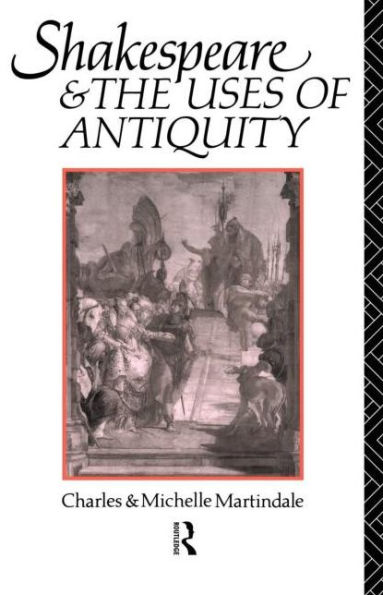 Shakespeare and the Uses of Antiquity: An Introductory Essay / Edition 1