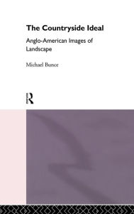 Title: The Countryside Ideal: Anglo-American Images of Landscape / Edition 1, Author: Michael Bunce