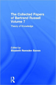 Title: The Collected Papers of Bertrand Russell, Volume 7: Theory of Knowledge: The 1913 Manuscript / Edition 1, Author: Elizabeth Ramsden Eames