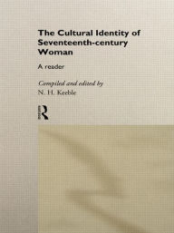 Title: The Cultural Identity of Seventeenth-Century Woman: A Reader, Author: N. H. Keeble