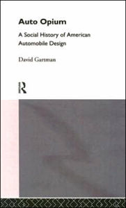 Title: Auto-Opium: A Social History of American Automobile Design / Edition 1, Author: David Gartman