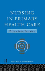 Title: Nursing in Primary Health Care: Policy into Practice / Edition 1, Author: Ann MacKenzie