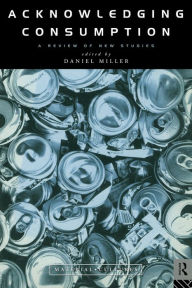 Title: Acknowledging Consumption / Edition 1, Author: Daniel Miller
