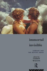 Title: Immortal, Invisible: Lesbians and the Moving Image, Author: Tamsin Wilton