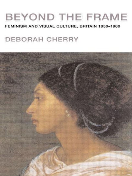 Beyond the Frame: Feminism and Visual Culture, Britain 1850 -1900 / Edition 1