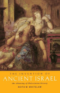 Title: The Invention of Ancient Israel: The Silencing of Palestinian History / Edition 1, Author: Keith W. Whitelam