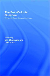 Title: The Postcolonial Question: Common Skies, Divided Horizons / Edition 1, Author: Iain Chambers