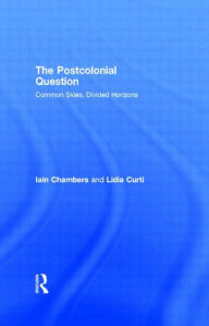 Title: The Postcolonial Question: Common Skies, Divided Horizons, Author: Iain Chambers
