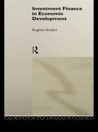 Title: Investment Finance in Economic Development / Edition 1, Author: Rogerio Studart