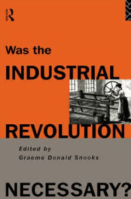 Title: Was the Industrial Revolution Necessary?, Author: Graeme Snooks