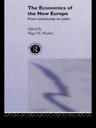 Title: The Economics of the New Europe: From Community to Union, Author: Nigel Healey