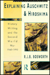 Title: Explaining Auschwitz and Hiroshima: Historians and the Second World War, 1945-1990 / Edition 1, Author: Richard J. B. Bosworth