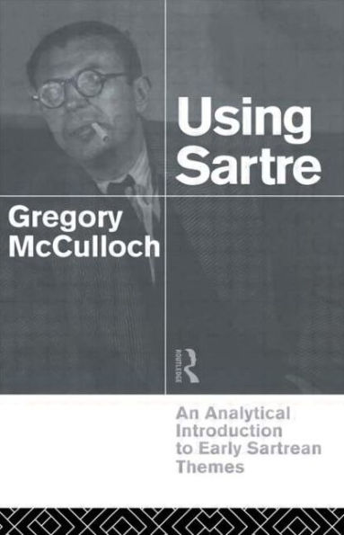 Using Sartre: An Analytical Introduction to Early Sartrean Themes / Edition 1