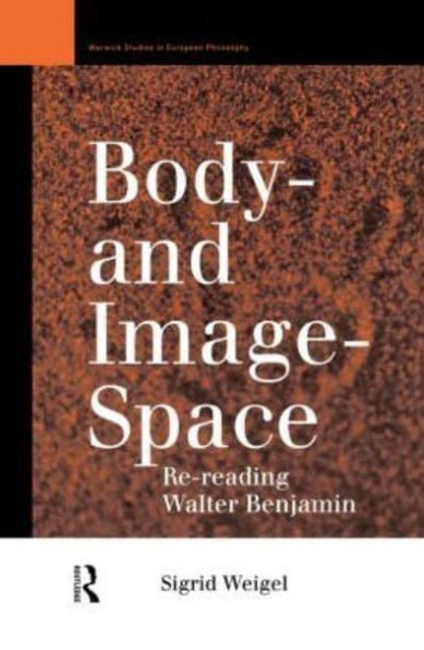 Body-and Image-Space: Re-Reading Walter Benjamin